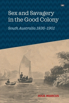 Sex and Savagery in the Good Colony by Marcus, Julie