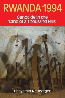 Rwanda 1994: Genocide in the 'Land of a Thousand Hills' by Neuberger, Benyamin