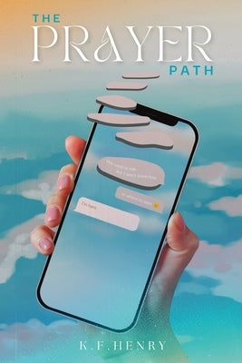 The Prayer Path: Discovering Deeper Connections with God Through Prayer by Henry, K. F.