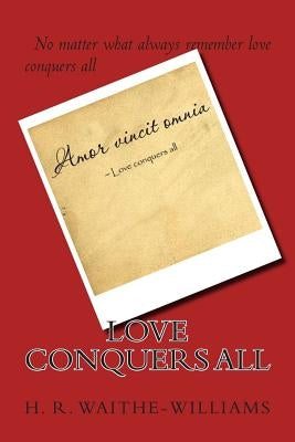 Love Conquers All by Waithe-Williams, H. R.