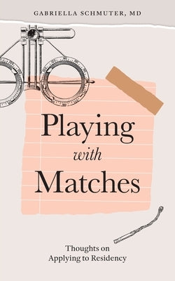 Playing with Matches: Thoughts on Applying to Residency by Schmuter, Gabriella
