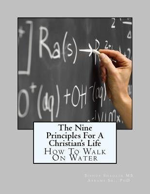 The Nine Principles For A Christian's Life: How To Walk On Water by Abrams, Shaolin Mb, Sr.