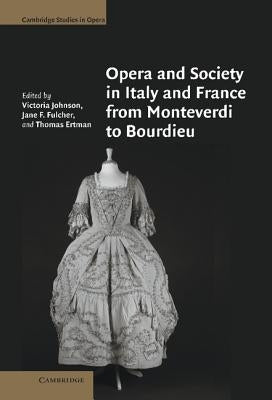 Opera and Society in Italy and France from Monteverdi to Bourdieu by Johnson, Victoria