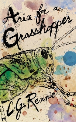 Aria for a Grasshopper by Rennie, C. G.