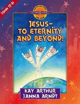 Jesus--To Eternity and Beyond!: John 17-21 by Arthur, Kay