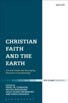 Christian Faith and the Earth: Current Paths and Emerging Horizons in Ecotheology by Conradie, Ernst M.