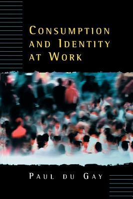 Consumption and Identity at Work by Du Gay, Paul