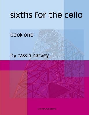 Sixths for the Cello, Book One by Harvey, Cassia