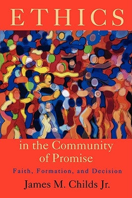 Ethics in the Community of Promise: Faith, Formation, and Decision, Second Edition by Childs, James M., Jr.
