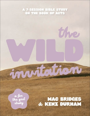 The Wild Invitation: A 7-Session Bible Study on the Book of Acts by Bridges, Mac