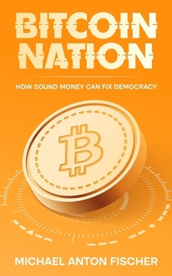 Bitcoin Nation: How Sound Money Can Fix Democracy by Wüstenfeld, Jan