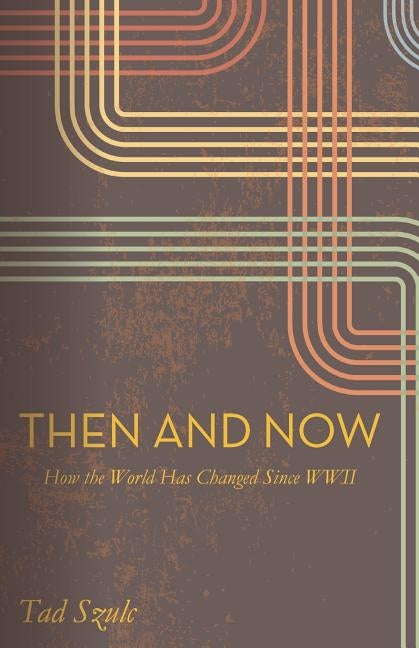 Then and Now: How the world Has Changed Since WWII by Szulc, Tad