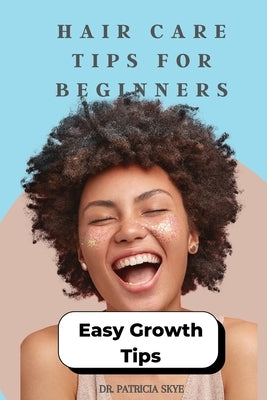 Hair Care Tips for Beginners by Skye, Patricia