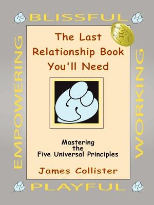 The Last Relationship Book You'll Need: Mastering the Five Universal Principles by Collister, James