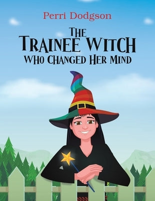 The Trainee Witch Who Changed Her Mind by Dodgson, Perri