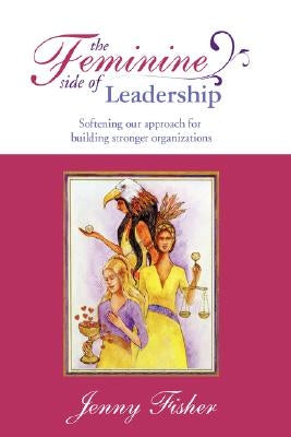 The Feminine Side of LEADERSHIP by Fisher, Jenny