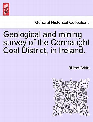 Geological and Mining Survey of the Connaught Coal District, in Ireland. by Griffith, Richard