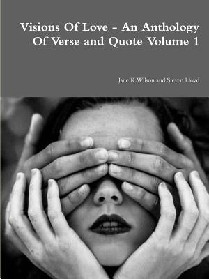 Visions Of Love - An Anthology Of Verse and Quote Volume 1 by Wilson, Jane
