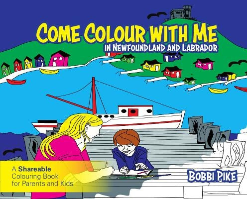 Come Colour with Me in Newfoundland and Labrador: A Sharable Colouring Book for Parents and Kids by Pike, Bobbi