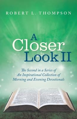 A Closer Look II: The Second in a Series of An Inspirational Collection of Morning and Evening Devotionals by Thompson, Robert L.