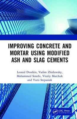 Improving Concrete and Mortar Using Modified Ash and Slag Cements by Dvorkin, Leonid