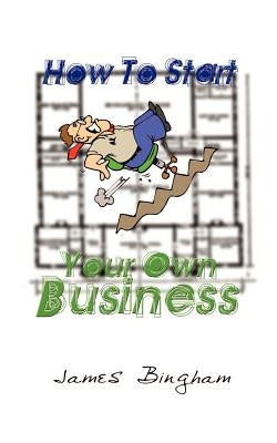 How to Start Your Own Business by Bingham, James