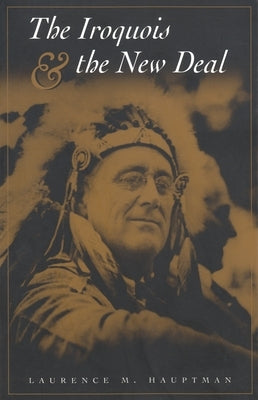 The Iroquois and the New Deal by Hauptman, Laurence M.