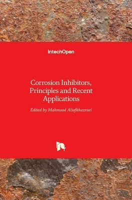 Corrosion Inhibitors, Principles and Recent Applications by Aliofkhazraei, Mahmood