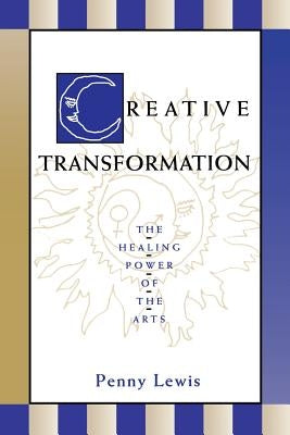 Creative Transformation: The Healing Power of the Arts by Lewis, Penny
