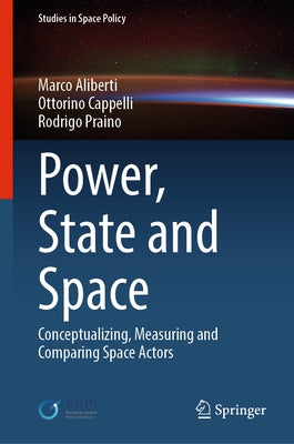 Power, State and Space: Conceptualizing, Measuring and Comparing Space Actors by Aliberti, Marco