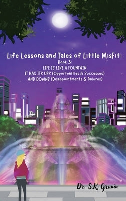 Life Lessons and Tales of Little MisFit: LIFE IS LIKE A FOUNTAIN - IT HAS UPS (Opportunities and Successes) AND DOWNS (Disappointments and Failures) by Grunin, S. K.