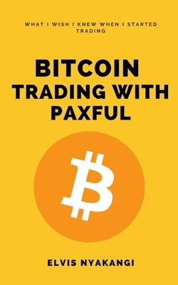 Bitcoin Trading with Paxful: What I Wish I Knew When I Started Trading by Nyakangi, Elvis