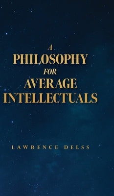 A Philosophy for Average Intellectuals by Delss, Lawrence