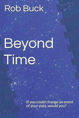 Beyond Time: If You Could Change an Event of Your Past, Would You? by Gallicchio, Joe