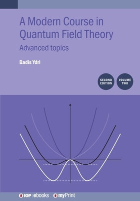 A Modern Course in Quantum Field Theory, Volume 2 (Second Edition): Advanced topics by Ydri, Badis