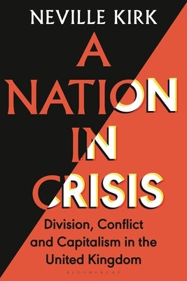 A Nation in Crisis: Division, Conflict and Capitalism in the United Kingdom by Kirk, Neville