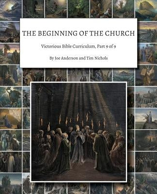 The Beginning of the Church: Victorious Bible Curriculum, Part 9 of 9 by Anderson, Joe