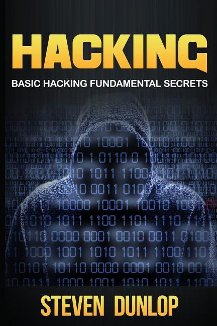 Hacking: Basic Hacking Fundamental Secrets by Dunlop, Steven