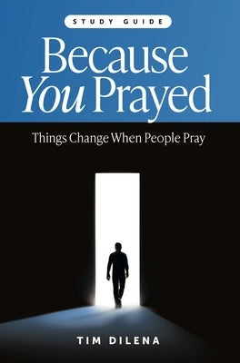 Because You Prayed - Study Guide by Dilena, Tim