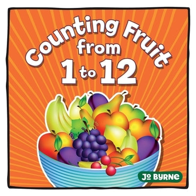 Counting Fruit from 1 to 12: A easy learning book for toddlers aged 2 to 4 - perfect for bedtime reading by Byrne, Jo