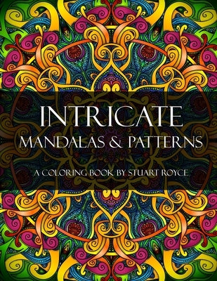 Intricate Mandalas & Patterns: An Adult Coloring Book with Over 50 Detailed Patterns to Enjoy! by Royce, Stuart