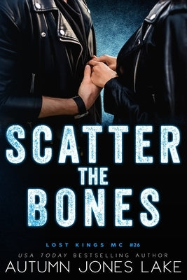 Scatter the Bones by Lake, Autumn Jones
