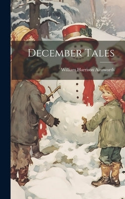 December Tales by Ainsworth, William Harrison