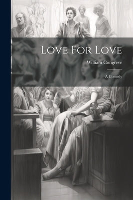 Love For Love: A Comedy by Congreve, William