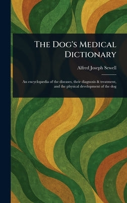 The Dog's Medical Dictionary by Sewell, Alfred Joseph