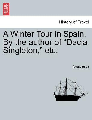A Winter Tour in Spain. by the Author of "Dacia Singleton," Etc. by Anonymous