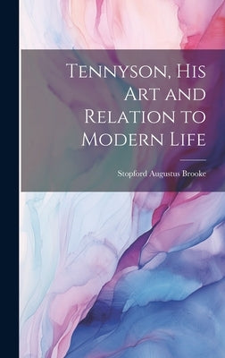 Tennyson, His Art and Relation to Modern Life by Brooke, Stopford Augustus