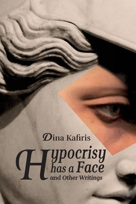 Hypocrisy Has a Face and Other Writings by Kafiris, Dina