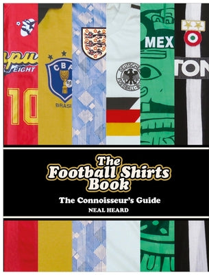The Football Shirts Book: The Connoisseur's Guide by Heard, Neal