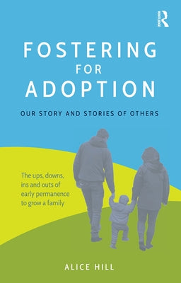 Fostering for Adoption: Our story and stories of others by Hill, Alice